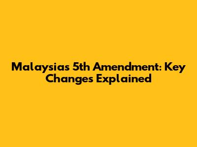 Malaysia's 5th Amendment: Key Changes Explained