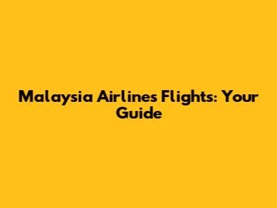 Malaysia Airlines Flights: Your Guide