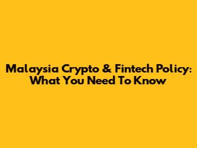 Malaysia Crypto & Fintech Policy: What You Need To Know