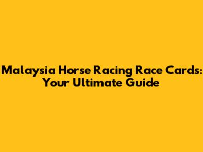 Malaysia Horse Racing Race Cards: Your Ultimate Guide
