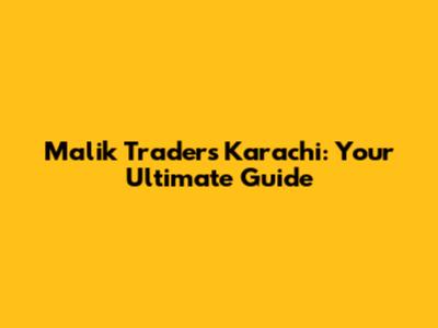 Malik Traders Karachi: Your Ultimate Guide