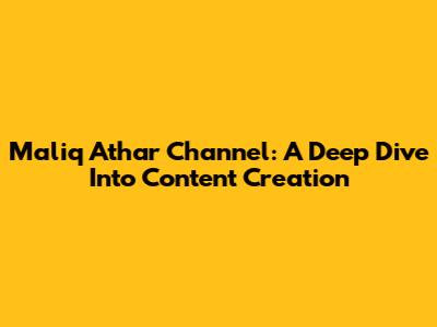 Maliq Athar Channel: A Deep Dive Into Content Creation