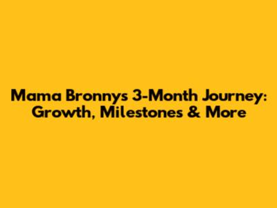 Mama Bronny's 3-Month Journey: Growth, Milestones & More