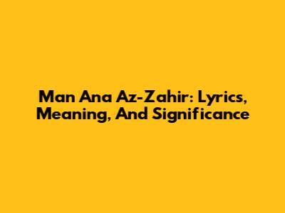 Man Ana Az-Zahir: Lyrics, Meaning, And Significance