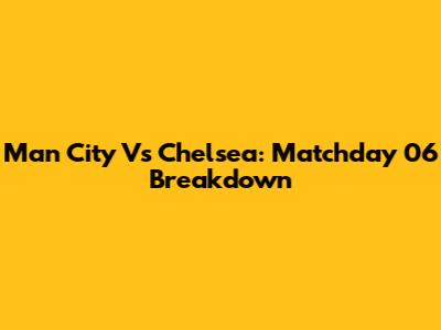 Man City Vs Chelsea: Matchday 06 Breakdown