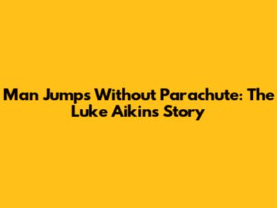 Man Jumps Without Parachute: The Luke Aikins Story