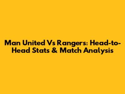 Man United Vs Rangers: Head-to-Head Stats & Match Analysis