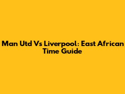 Man Utd Vs Liverpool: East African Time Guide