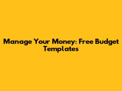 Manage Your Money: Free Budget Templates