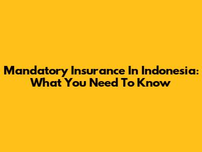 Mandatory Insurance In Indonesia: What You Need To Know
