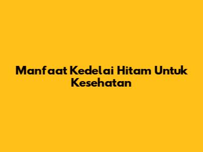 Manfaat Kedelai Hitam Untuk Kesehatan