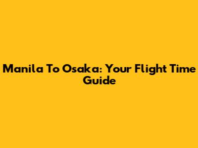 Manila To Osaka: Your Flight Time Guide