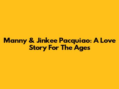 Manny & Jinkee Pacquiao: A Love Story For The Ages