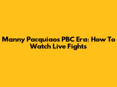 Manny Pacquiao's PBC Era: How To Watch Live Fights
