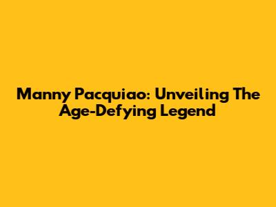 Manny Pacquiao: Unveiling The Age-Defying Legend