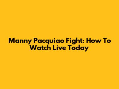 Manny Pacquiao Fight: How To Watch Live Today