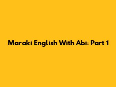 Maraki English With Abi: Part 1