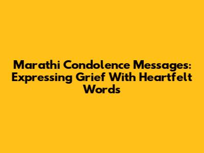 Marathi Condolence Messages: Expressing Grief With Heartfelt Words