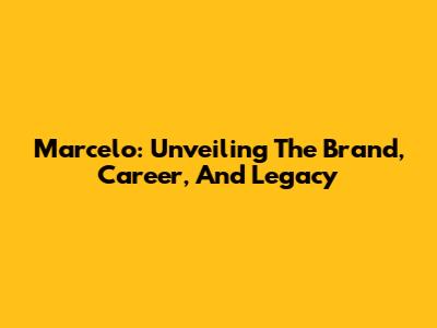 Marcelo: Unveiling The Brand, Career, And Legacy
