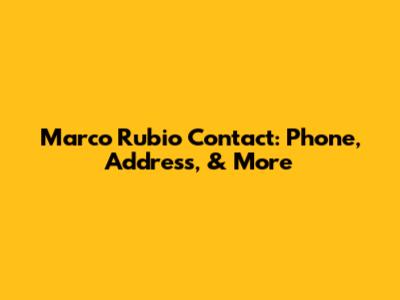 Marco Rubio Contact: Phone, Address, & More