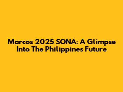 Marcos' 2025 SONA: A Glimpse Into The Philippines' Future