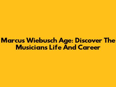 Marcus Wiebusch Age: Discover The Musician's Life And Career