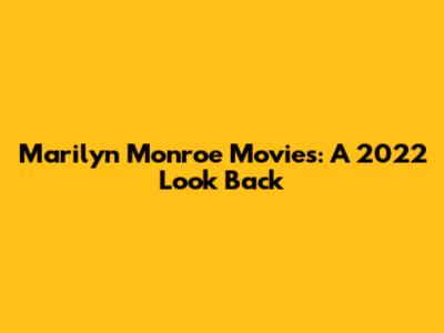 Marilyn Monroe Movies: A 2022 Look Back