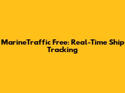 MarineTraffic Free: Real-Time Ship Tracking