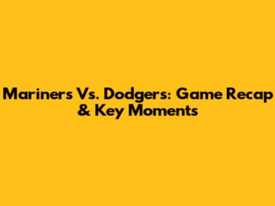 Mariners Vs. Dodgers: Game Recap & Key Moments