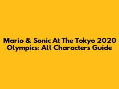 Mario & Sonic At The Tokyo 2020 Olympics: All Characters Guide