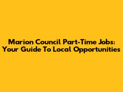 Marion Council Part-Time Jobs: Your Guide To Local Opportunities