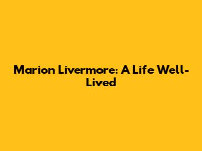 Marion Livermore: A Life Well-Lived