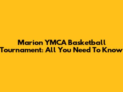 Marion YMCA Basketball Tournament: All You Need To Know