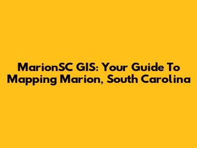 MarionSC GIS: Your Guide To Mapping Marion, South Carolina