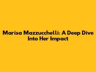 Marisa Mazzucchelli: A Deep Dive Into Her Impact
