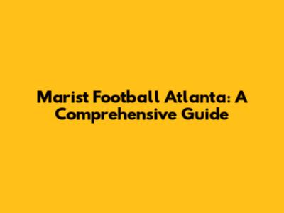 Marist Football Atlanta: A Comprehensive Guide