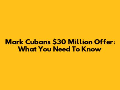 Mark Cuban's $30 Million Offer: What You Need To Know