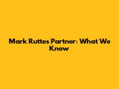 Mark Rutte's Partner: What We Know