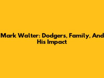 Mark Walter: Dodgers, Family, And His Impact