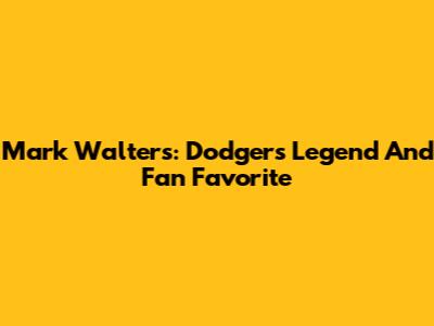 Mark Walters: Dodgers Legend And Fan Favorite
