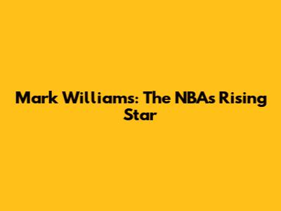 Mark Williams: The NBA's Rising Star