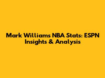 Mark Williams NBA Stats: ESPN Insights & Analysis