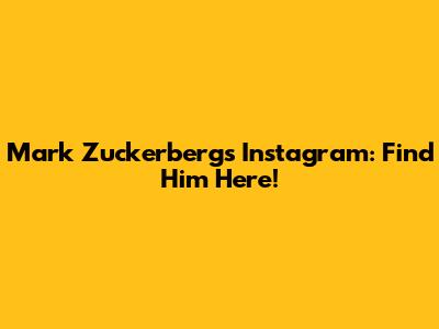 Mark Zuckerberg's Instagram: Find Him Here!