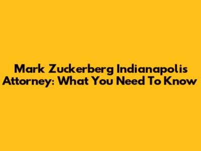 Mark Zuckerberg Indianapolis Attorney: What You Need To Know