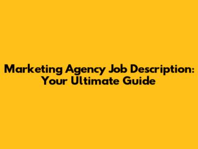 Marketing Agency Job Description: Your Ultimate Guide