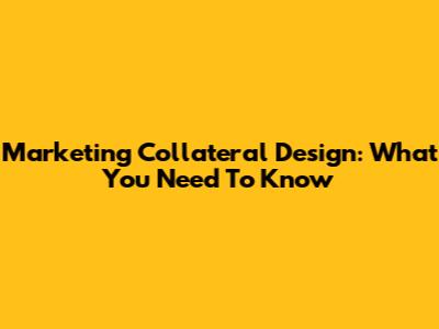 Marketing Collateral Design: What You Need To Know