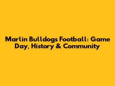 Marlin Bulldogs Football: Game Day, History & Community