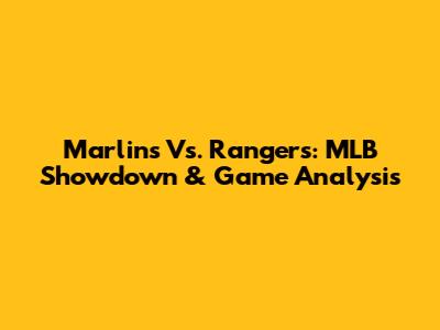 Marlins Vs. Rangers: MLB Showdown & Game Analysis