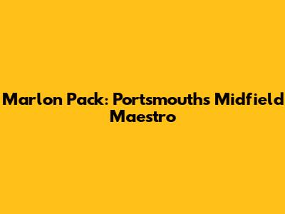 Marlon Pack: Portsmouth's Midfield Maestro