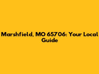 Marshfield, MO 65706: Your Local Guide